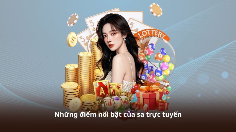 Những điểm nổi bật của sa trực tuyến